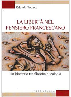 LA LIBERTA' NEL PENSIERO FRANCESCANO. UN ITINERARIO TRA FILOSOFIA E TEOLOGIA