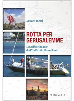 ROTTA PER GERUSALEMME. UN PELLEGRINAGGIO DALL'ITALIA ALLA TERRA SANTA
