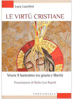 LE VIRTU' CRISTIANE. VIVERE IL BATTESIMO TRA GRAZIA E LIBERTA'