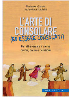 L'ARTE DI CONSOLARE (ED ESSERE CONSOLATI) PER ATTRAVERSARE INSIEME OMBRE, PAURE