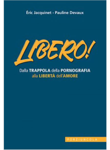 LIBERO! DALLA TRAPPOLA DELLA PORNOGRAFIA ALLA LIBERTA' DELL'AMORE