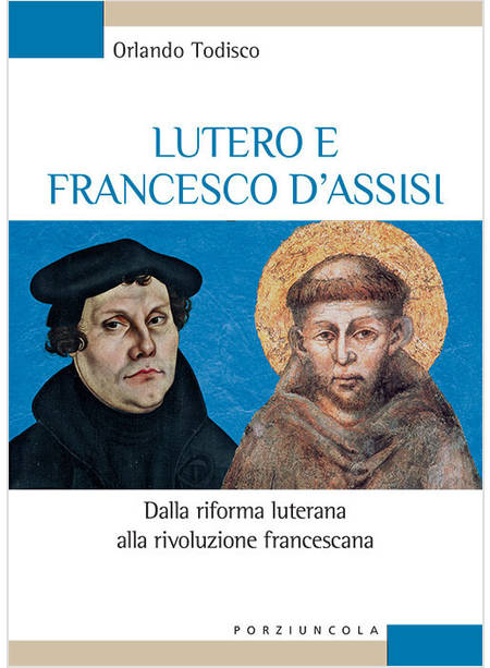 LUTERO E FRANCESCO D'ASSISI DALLA RIFORMA LUTERANA ALLA RIVOLUZIONE FRANCESCANA