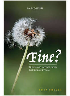 FINE? GUARDARE IN FACCIA LA MORTE PUO' AIUTARCI A VIVERE