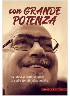 CON GRANDE POTENZA LA VITA E LA TESTIMONIANZA DI PADRE EMIDIO ALESSANDRINI
