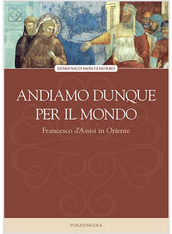 ANDIAMO DUNQUE PER IL MONDO FRANCESCO D'ASSISI IN ORIENTE