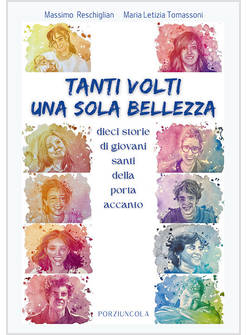 TANTI VOLTI, UNA SOLA BELLEZZA DIECI STORIE DI GIOVANI SANTI DELLA PORTA ACCANTO