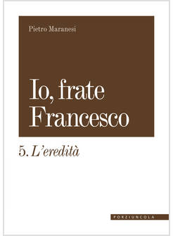 IO, FRATE FRANCESCO. VOL. 5: L' EREDITA'