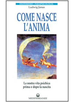 COME NASCE L'ANIMA LA NOSTRA VITA PSICHICA PRIMA E DOPO LA MORTE