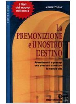 PREMONIZIONE E IL NOSTRO DESTINO AVVERTIMENTI E PRESAGI CHE POSSONO CAMBIARE LA