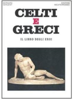 CELTI E GRECI IL LIBRO DEGLI EROI