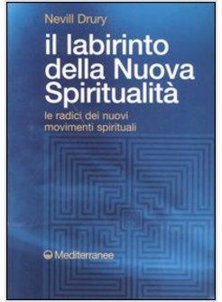 LABIRINTO DELLA NUOVA SPIRITUALITA LE RADICI DEI NUOVI MOVIMENTI SPIRITUALI (IL