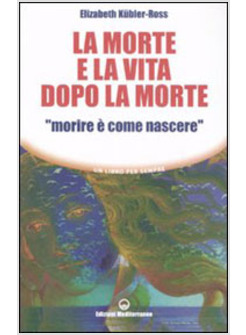 LA MORTE E LA VITA DOPO LA MORTE MORIRE E' COME NASCERE