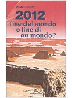 2012 FINE DEL MONDO O FINE DI UN MONDO?