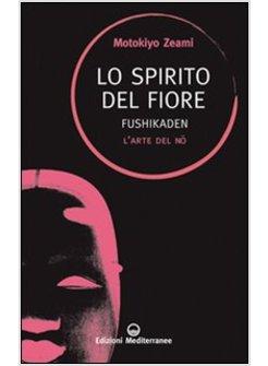 SPIRITO DEL FIORE. FUSHIKADEN. L'ARTE DEL NO (LO)