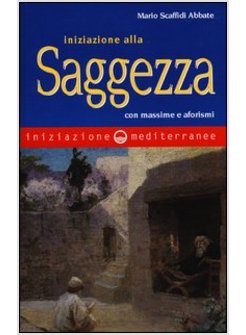 INIZIAZIONE ALLA SAGGEZZA. CON MASSIME E AFORISMI