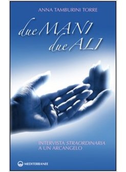 DUE MANI, DUE ALI. INTERVISTA STRAORDINARIA A UN ARCANGELO