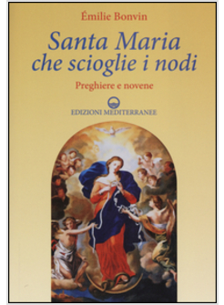 SANTA MARIA CHE SCIOGLIE I NODI. PREGHIERE E NOVENE