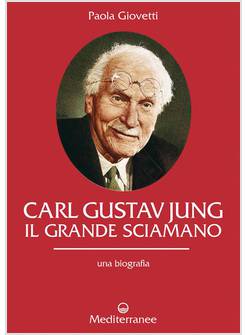 CARL GUSTAV JUNG IL GRANDE SCIAMANO UNA BIOGRAFIA