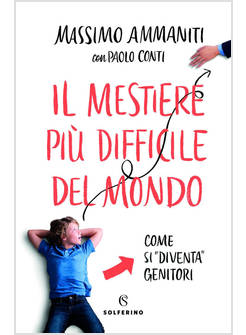 IL MESTIERE PIU' DIFFICILE DEL MONDO. COME SI DIVENTA GENITORI
