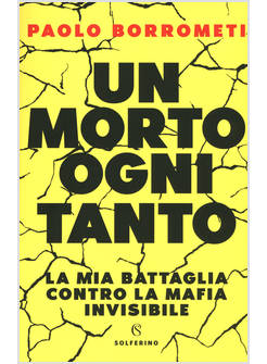 UN MORTO OGNI TANTO. LA MIA BATTAGLIA CONTRO LA MAFIA INVISIBILE 