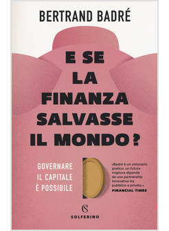 E SE LA FINANZA SALVASSE IL MONDO? GOVERNARE IL CAPITALE E' POSSIBILE