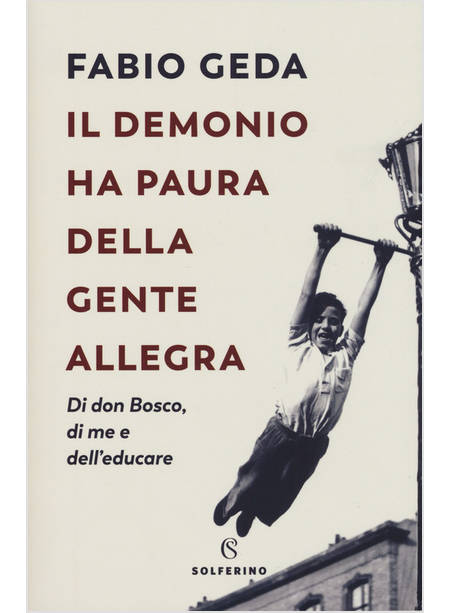 IL DEMONIO HA PAURA DELLA GENTE ALLEGRA. DI DON BOSCO, DI ME E DELL'EDUCARE 