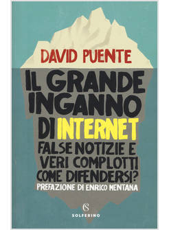 IL GRANDE INGANNO DI INTERNET. FALSE NOTIZIE E VERI COMPLOTTI. COME DIFENDERSI?