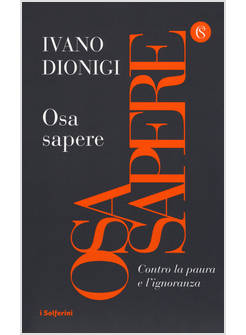 OSA SAPERE. CONTRO LA PAURA E L'IGNORANZA