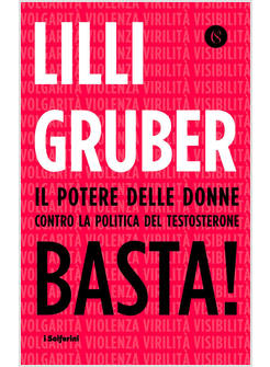 BASTA! IL POTERE DELLE DONNE CONTRO LA POLITICA DEL TESTOSTERONE