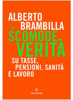 SCOMODE VERITA'. SU TASSE, PENSIONI, SANITA' E LAVORO (LE)