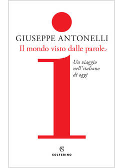 IL MONDO VISTO DALLE PAROLE. UN VIAGGIO NELL'ITALIANO DI OGGI