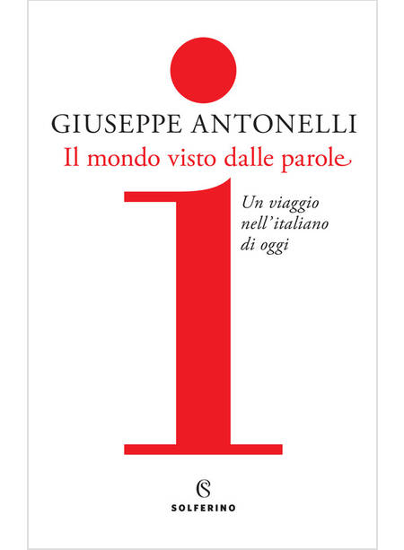 IL MONDO VISTO DALLE PAROLE. UN VIAGGIO NELL'ITALIANO DI OGGI