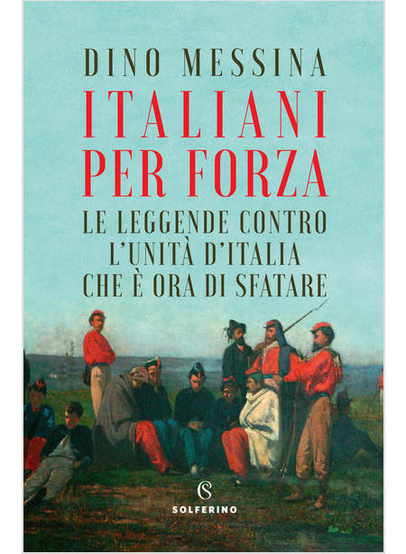 ITALIANI PER FORZA LE LEGGENDE CONTRO L'UNITA' D'ITALIA CHE E' ORA DI SFATARE