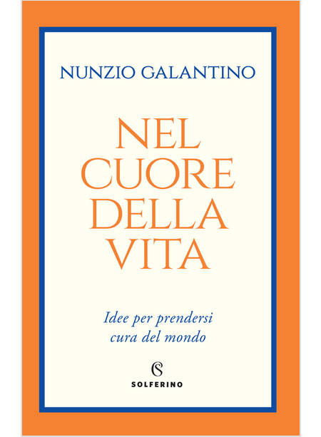 NEL CUORE DELLA VITA. IDEE PER PRENDERSI CURA DEL MONDO