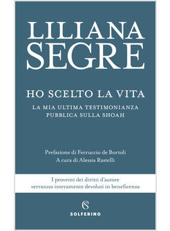 HO SCELTO LA VITA. LA MIA ULTIMA TESTIMONIANZA PUBBLICA SULLA SHOAH