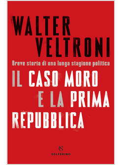 IL CASO MORO E LA PRIMA REPUBBLICA BREVE STORIA DI UNA LUNGA STAGIONE POLITICA 