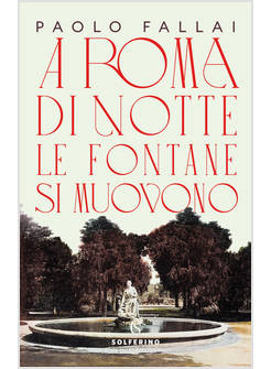 A ROMA DI NOTTE LE FONTANE SI MUOVONO