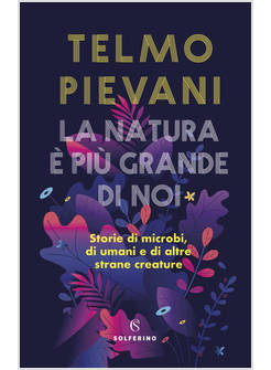 LA NATURA E' PIU' GRANDE DI NOI. STORIE DI MICROBI, DI UMANI