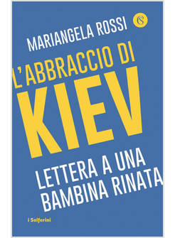 L'ABBRACCIO DI KIEV LETTERA A UNA BAMBINA RINATA 