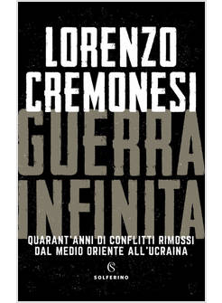 GUERRA INFINITA QUARANT'ANNI DI CONFLITTI RIMOSSI DAL MEDIO ORIENTE ALL'UCRAINA