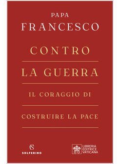 CONTRO LA GUERRA IL CORAGGIO DI COSTRUIRE LA PACE
