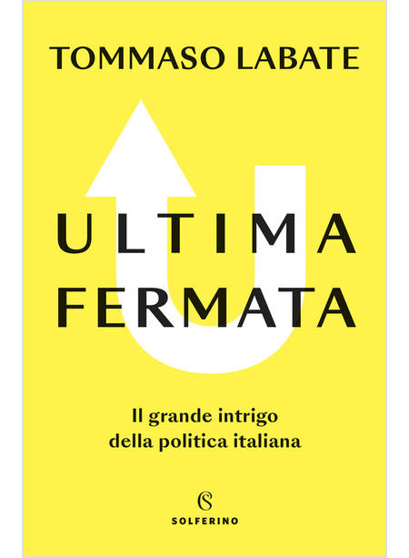 ULTIMA FERMATA IL GRANDE INTRIGO DELLA POLITICA ITALIANA