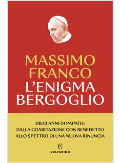 L'ENIGMA BERGOGLIO DIECI ANNI DI PAPATO