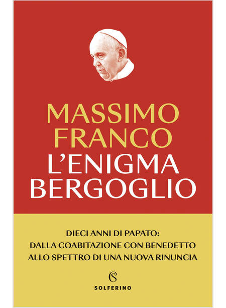 L'ENIGMA BERGOGLIO DIECI ANNI DI PAPATO