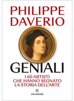 GENIALI I 60 ARTISTI CHE HANNO SEGNATO LA STORIA DELL'ARTE