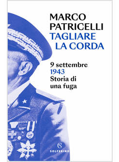 TAGLIARE LA CORDA. 9 SETTEMBRE 1943. STORIA DI UNA FUGA