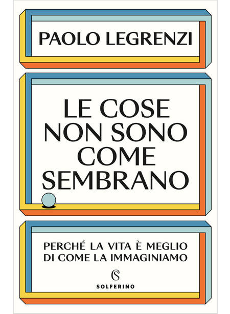 LE COSE NON SONO COME SEMBRANO PERCHE' LA VITA E' MEGLIO DI COME LA IMMAGINIAMO 