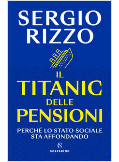 IL TITANIC DELLE PENSIONI PERCHE' LO STATO SOCIALE STA AFFONDANDO 