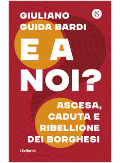 E A NOI? ASCESA, CADUTA E RIBELLIONE DEI BORGHESI