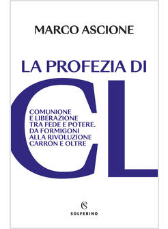LA PROFEZIA DI CL COMUNIONE E LIBERAZIONE TRA FEDE E POTERE